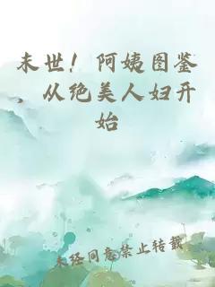 末世！阿姨圖鑒，從絕美人婦開始